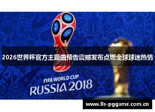 2026世界杯官方主题曲预告震撼发布点燃全球球迷热情